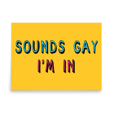 Sounds Gay I'm In - LGBTQ, Queer, Meme Poster