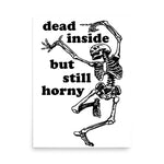 Dead Inside But Still Horny - Oddly Specific Skeleton Meme Poster