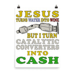 Jesus Turns Water Into Wine But I Turn Catalytic Converters Into Cash - Oddly Specific Meme Poster