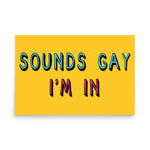 Sounds Gay I'm In - LGBTQ, Queer, Meme Poster