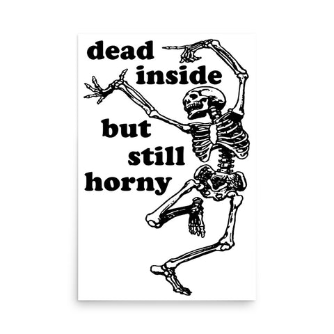 Dead Inside But Still Horny - Oddly Specific Skeleton Meme Poster