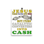 Jesus Turns Water Into Wine But I Turn Catalytic Converters Into Cash - Oddly Specific Meme Poster