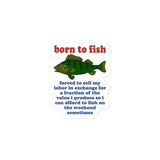 Born To Fish Forced To Sell My Labor - Fishing, Oddly Specific Meme Sticker