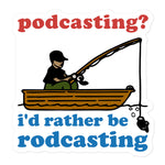 Podcasting? I&#39;d Rather Be Rodcasting - Fishing, Oddly Specific Meme Sticker