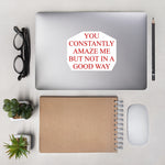 You Constantly Amaze Me But Not In A Good Way - Meme, Funny Sticker