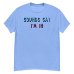 Sounds Gay I'm In - LGBTQ, Queer, Meme T-Shirt