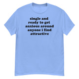 Single And Ready To Get Anxious - Introverted, Oddly Specific Meme T-Shirt