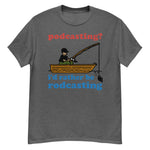 Podcasting? I&#39;d Rather Be Rodcasting - Fishing, Oddly Specific Meme T-Shirt