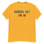 Sounds Gay I'm In - LGBTQ, Queer, Meme T-Shirt