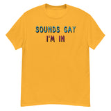 Sounds Gay I'm In - LGBTQ, Queer, Meme T-Shirt