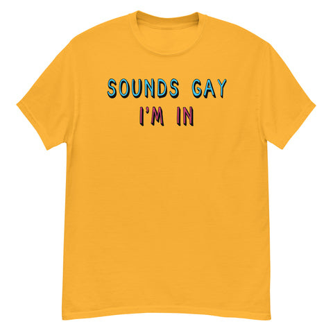 Sounds Gay I'm In - LGBTQ, Queer, Meme T-Shirt