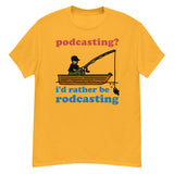 Podcasting? I&#39;d Rather Be Rodcasting - Fishing, Oddly Specific Meme T-Shirt