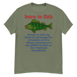 Born To Fish Forced To Sell My Labor - Fishing, Oddly Specific Meme T-Shirt