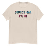 Sounds Gay I'm In - LGBTQ, Queer, Meme T-Shirt