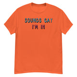 Sounds Gay I'm In - LGBTQ, Queer, Meme T-Shirt