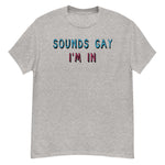 Sounds Gay I'm In - LGBTQ, Queer, Meme T-Shirt