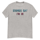 Sounds Gay I'm In - LGBTQ, Queer, Meme T-Shirt