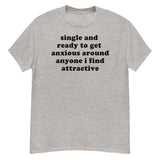 Single And Ready To Get Anxious - Introverted, Oddly Specific Meme T-Shirt