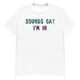 Sounds Gay I'm In - LGBTQ, Queer, Meme T-Shirt