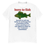 Born To Fish Forced To Sell My Labor - Fishing, Oddly Specific Meme T-Shirt