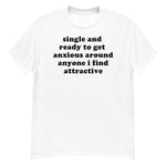 Single And Ready To Get Anxious - Introverted, Oddly Specific Meme T-Shirt