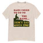 Said I Need To Go To The Bank - Fishing, Meme, Oddly Specific T-Shirt