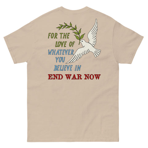 For The Love Of Whatever You Believe In, End War Now - Anti War (Back Print) T-Shirt