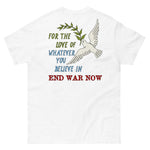 For The Love Of Whatever You Believe In, End War Now - Anti War (Back Print) T-Shirt
