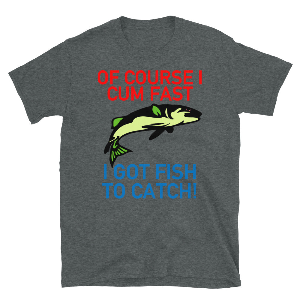 Of Course I Cum Fast, I Got Fish To Catch - Fishing, Meme T-Shirt –  SpaceDogLaika
