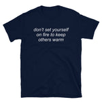 Don't Set Yourself On Fire To Keep Others Warm - Aesthetic, Quote, Self Care, T-Shirt