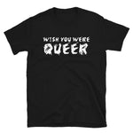 Wish You Were Queer - LGBTQ, Transgender, Non-Binary T-Shirt