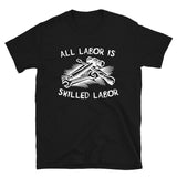 All Labor Is Skilled Labor - Labor Union, Pro Worker T-Shirt