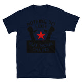 Nothing To Lose But Your Chains - Socialist, Marxist, Leftist T-Shirt