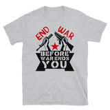 End War Before War Ends You - Anti War, Anti Imperialist T-Shirt