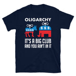 Oligarchy It's A Big Club And You Ain't In It - Political Corruption, Republicans, Democrats T-Shirt