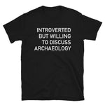 Introverted But Willing To Discuss Archaeology - Archaeologist, Anthropology, History T-Shirt