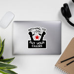 Nothing To Lose But Your Chains - Socialist, Marxist, Leftist Sticker