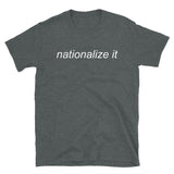 Nationalize It - Socialist, Leftist, Anti-Austerity T-Shirt