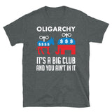 Oligarchy It's A Big Club And You Ain't In It - Political Corruption, Republicans, Democrats T-Shirt