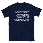 Introverted But Willing To Discuss Archaeology - Archaeologist, Anthropology, History T-Shirt