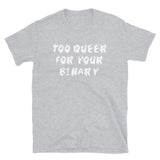 Too Queer For Your Binary - LGBTQ, Non-Binary, Transgender, Genderqueer T-Shirt