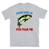Women Want Me Fish Fear Me - Fishing, Meme, Funny T-Shirt