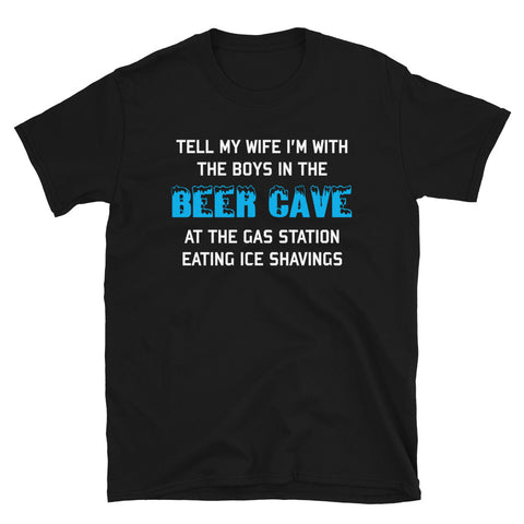 Tell My Wife I'm With The Boys In The Beer Cave - Targeted Shirt Meme T-Shirt