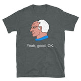 Bernie Sanders Yeah Good OK - Democratic Socialist Meme T-Shirt
