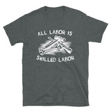 All Labor Is Skilled Labor - Labor Union, Pro Worker T-Shirt
