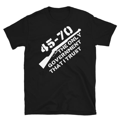 45-70 The Only Government I Trust - Firearms T-Shirt
