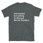 Introverted But Willing To Discuss Bernie Sanders - Bernie Sanders, Socialist, Activist T-Shirt
