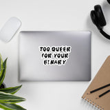 Too Queer For Your Binary - LGBTQ, Non-Binary, Transgender, Genderqueer Sticker