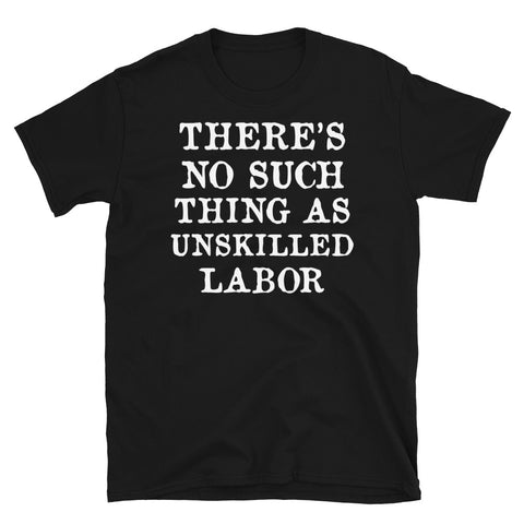 There's No Such Thing As Unskilled Labor - Worker Rights, Socialist, Leftist T-Shirt