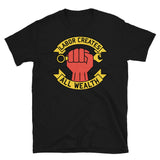 Labor Creates All Wealth - Labor Union, Socialist, Leftist, Raised Fist T-Shirt